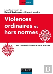 Violences Ordinaires Ou Hors Normes ; Aux Racines De La Destructivité Humaine