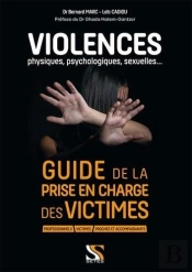 Violences (Physiques, Psychologiques, Sexuelles...) : Guide De La Prise En Charge Des Victimes