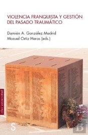 Violencia Franquista Y Gestion Del Pasado Traumatico