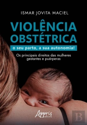 Violência Obstétrica: O Seu Parto, A Sua Autonomia! Os Principais Direitos Das Mulheres Gestantes E Puérperas