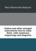 Violins And Other Stringed Instruments How To Make Them With Numerous Engravings And Diagrams