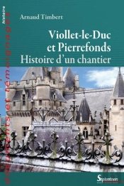 Viollet-Le-Duc À Pierrefonds ; Histoire D'Un Chantier
