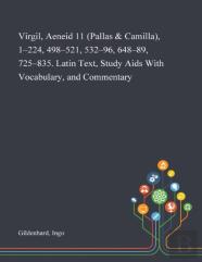 Virgil, Aeneid 11 (Pallas & Camilla), 1-224, 498-521, 532-96, 648-89, 725-835. Latin Text, Study Aids With Vocabulary, And Commentary