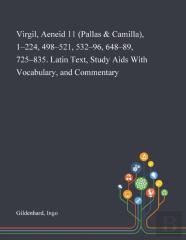 Virgil, Aeneid 11 (Pallas & Camilla), 1-224, 498-521, 532-96, 648-89, 725-835. Latin Text, Study Aids With Vocabulary, And Commentary