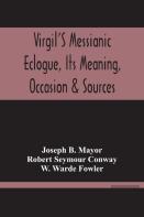 Virgil'S Messianic Eclogue, Its Meaning, Occasion & Sources
