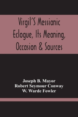 Bertrand.pt - Virgil'S Messianic Eclogue, Its Meaning, Occasion & Sources
