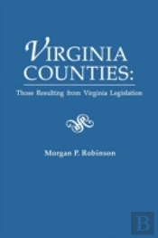 Virginia Counties: Those Relating To Virginia Legislation. From The Bulletin Of The Virginia State Library, Volume 9, Numbers 1,2 And 3, 1916
