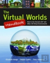 Virtual Worlds Handbook: How To Use Second Life(R) And Other 3d Virtual Environments