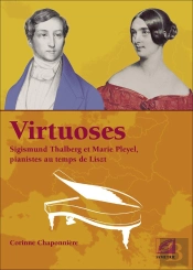 Virtuoses : Sigismund Thalberg Et Marie Pleyel, Pianistes Au Temps De Liszt