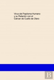 Virus Del Papiloma Humano Y Su Relación Con El Cáncer De Cuello De Útero