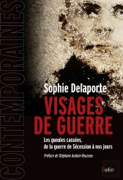 Visages De Guerre ; Les Gueules Cassées, De La Grande Guerre À L'Afghanistan