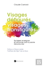 Visages Défigurés, Visages Transfigurés ; Se Laisser Enseigner Et Retourner Par La Parole Des Pauvres