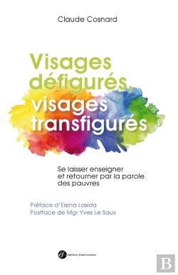Bertrand.pt - Visages Défigurés, Visages Transfigurés ; Se Laisser Enseigner Et Retourner Par La Parole Des Pauvres