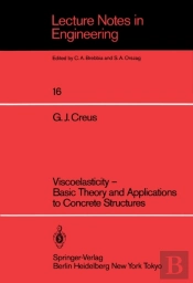 Viscoelasticity - Basic Theory And Applications To Concrete Structures