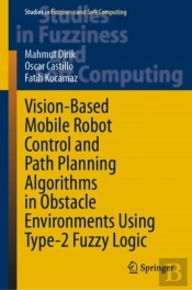 Vision-Based Mobile Robot Control And Path Planning Algorithms In Obstacle Environments Using Type-2 Fuzzy Logic