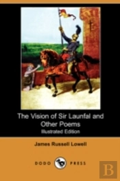Vision Of Sir Launfal And Other Poems, With A Biographical Sketch And Notes (Illustrated Edition) (Dodo Press)