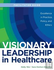 Visionary Leadership In Healthcare Facilitator Guide