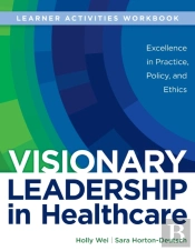 Visionary Leadership In Healthcare Learner Activities Workbook