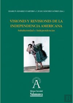 Bertrand.pt - Visiones Y Revisiones De La Independencia Americana. Subalternidad E Independencias