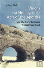 Visions And Healing In The Acts Of The Apostles