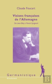 Visions Françaises De L'Allemagne : De Léon Bloy À Pascal Quignard