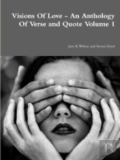 Visions Of Love - An Anthology Of Verse And Quote Volume 1