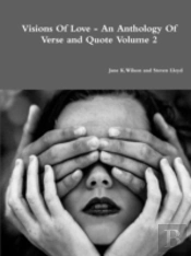 Visions Of Love - An Anthology Of Verse And Quote Volume 2