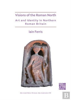 Bertrand.pt - Visions Of The Roman North: Art And Identity In Northern Roman Britain