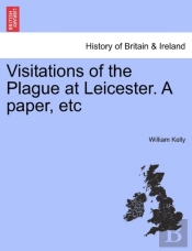 Visitations Of The Plague At Leicester. A Paper, Etc