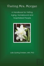 Visiting Mrs. Morgan: A Handbook For Visiting Aging, Homebound And Hospitalized People