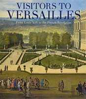 Visitors To Versailles - From Louis Xiv To The French Revolution