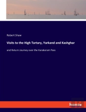Visits To The High Tartary, Yarkand And Kashghar