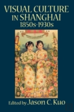 Bertrand.pt - Visual Culture In Shanghai, 1850s-1930s