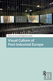 Visual Culture Of Post-Industrial Europe
