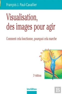 Bertrand.pt - Visualisation, Des Images Pour Des Actes - 3ème Édition : Comment Cela Fonctionne, Pourquoi Cela Marche (3e Édition)