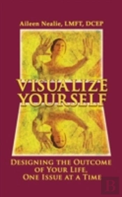 Visualize Yourself: Designing The Outcome Of Your Life, One Issue At A Time