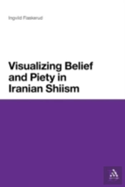 Visualizing Belief And Piety In Iranian Shiism