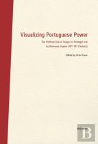 Visualizing Portuguese Power Â€“ The Political Use Of Images In Portugal And Its Overseas Empire (16th18th Century)