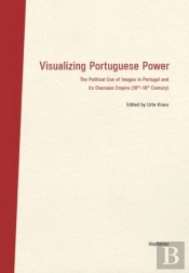 Visualizing Portuguese Power Â€“ The Political Use Of Images In Portugal And Its Overseas Empire (16th18th Century)