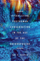 Visualizing Posthuman Conservation In The Age Of The Anthropocene