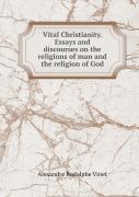 Vital Christianity. Essays And Discourses On The Religions Of Man And The Religion Of God
