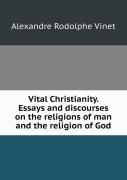 Vital Christianity. Essays And Discourses On The Religions Of Man And The Religion Of God