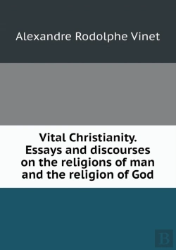 Bertrand.pt - Vital Christianity. Essays And Discourses On The Religions Of Man And The Religion Of God