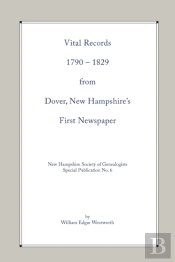 Vital Records 1790-1829 From Dover, New Hampshire'S First Newspaper