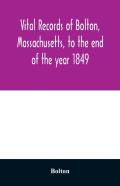 Vital Records Of Bolton, Massachusetts, To The End Of The Year 1849