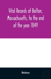 Vital Records Of Bolton, Massachusetts, To The End Of The Year 1849