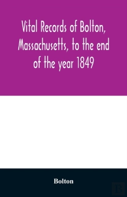 Bertrand.pt - Vital Records Of Bolton, Massachusetts, To The End Of The Year 1849
