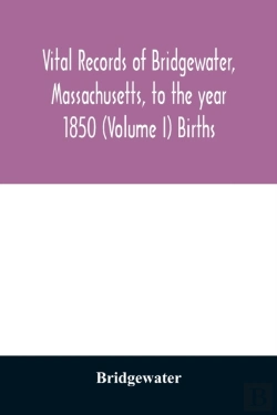 Bertrand.pt - Vital Records Of Bridgewater, Massachusetts, To The Year 1850 (Volume I) Births