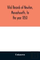 Vital Records Of Newton, Massachusetts, To The Year 1850