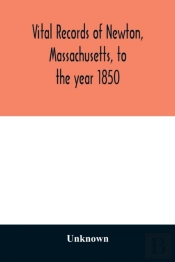 Vital Records Of Newton, Massachusetts, To The Year 1850